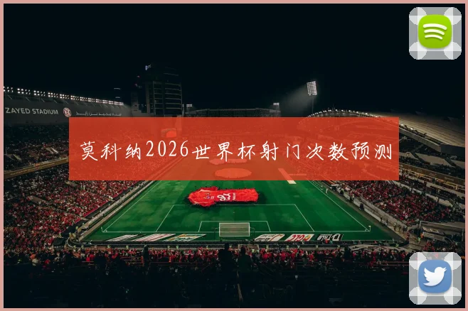 莫科纳2026世界杯射门次数预测