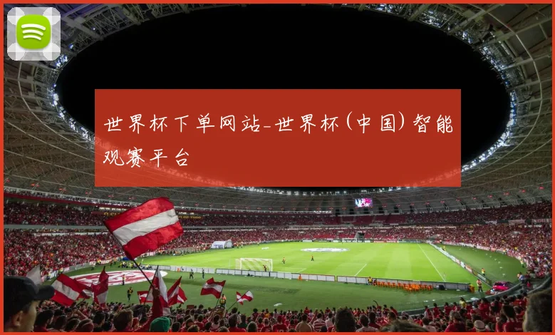 世界杯下单网站_世界杯(中国)智能观赛平台