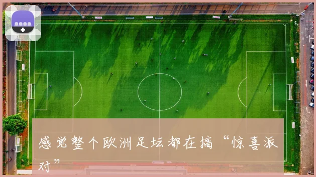 感觉整个欧洲足坛都在搞“惊喜派对”