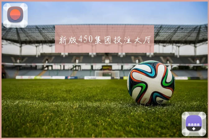 新版450集团投注大厅