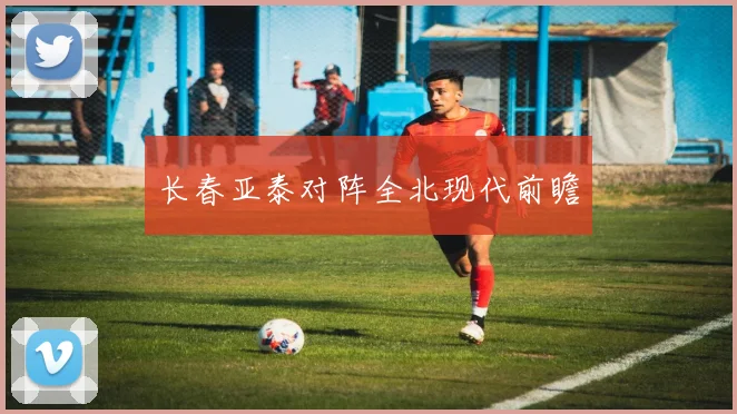长春亚泰对阵全北现代前瞻