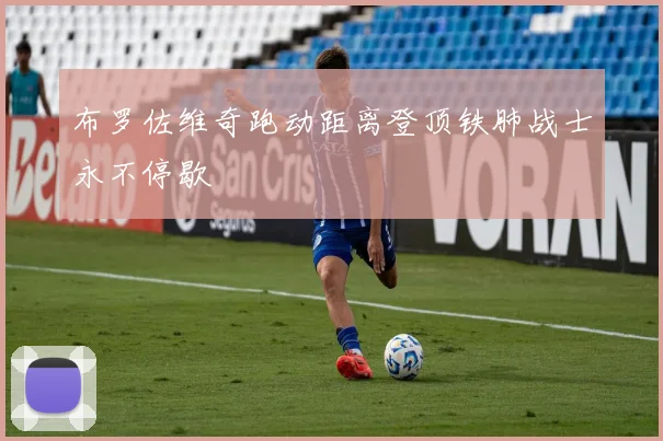 布罗佐维奇跑动距离登顶铁肺战士永不停歇