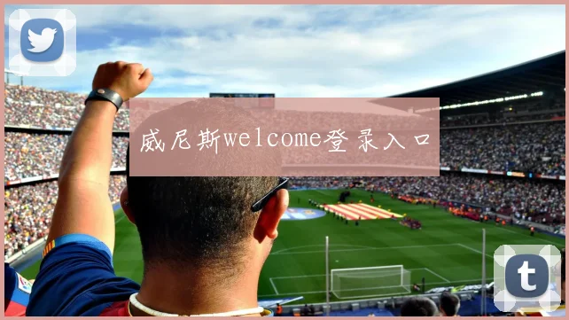威尼斯welcome登录入口