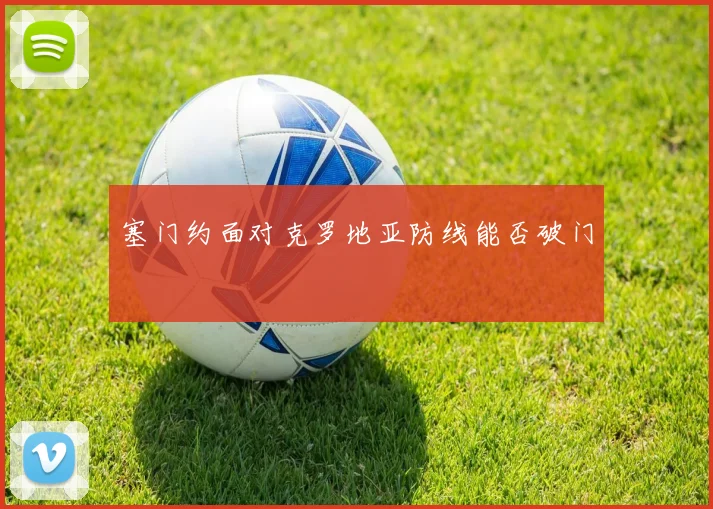 塞门约面对克罗地亚防线能否破门