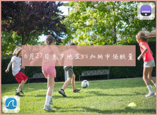6月27日克罗地亚vs加纳中场较量