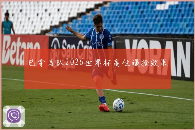 巴拿马队2026世界杯高位逼抢效果