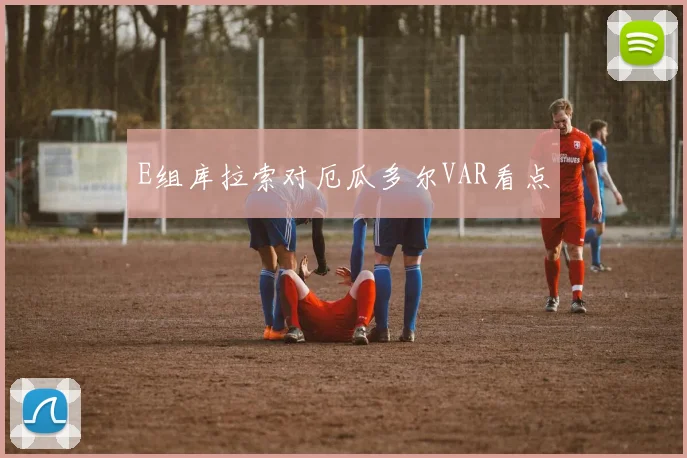 E组库拉索对厄瓜多尔VAR看点
