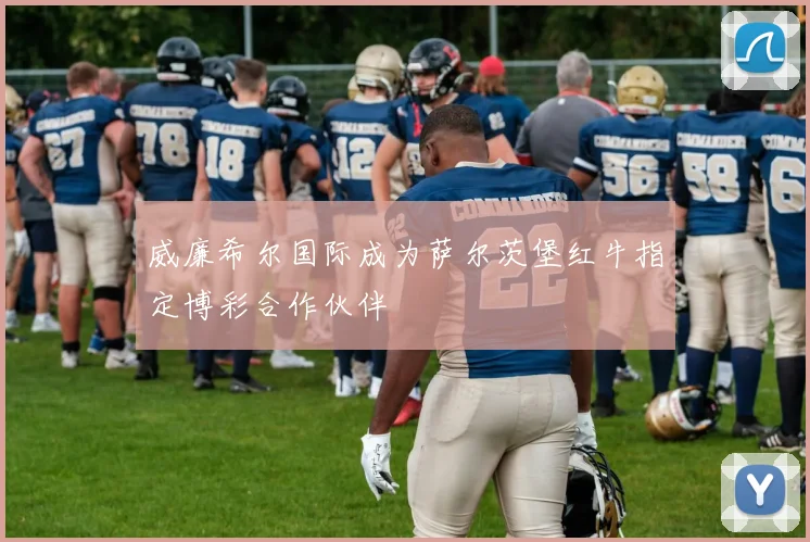 威廉希尔国际成为萨尔茨堡红牛指定博彩合作伙伴